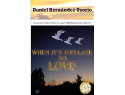Livro When its too late to love An awakening towards accomplishing your dreams de Daniel Hernandez Osorio (Inglês)