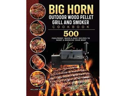 Livro BIG HORN OUTDOOR Wood Pellet Grill Smoker Cookbook 500 Foolproof Quick Easy Recipes to Reset Energize Your Body de William Yoder (Inglês)