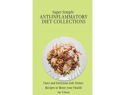 Livro Super Simple Anti Inflammatory Diet Collections Tasty and Delicious Side Dishes Recipes to Boost your Health de Zac Gibson (Inglês)