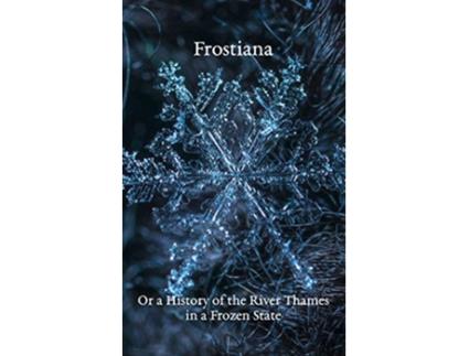 Livro Frostiana Or a History of the River Thames in a Frozen State de B A Thurber (Inglês)