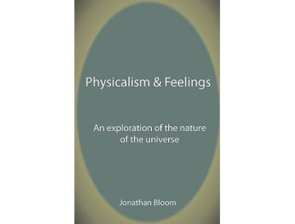 Livro Physicalism Feelings An Exploration of the Nature of the Universe de Jonathan Bloom (Inglês)