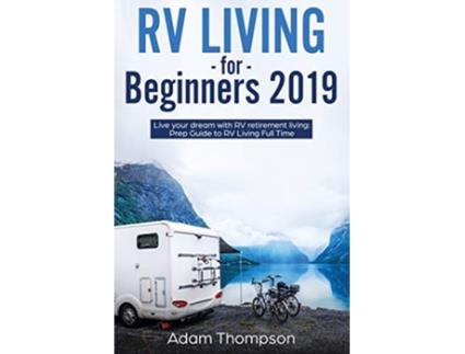 Livro RV Living for Beginners 2019 Live Your Dream with RV Retirement Living Prep Guide to FullTime RV Living de Adam Thompson (Inglês)