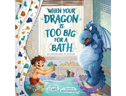 Livro When Your Dragon Is Too Big for a Bath An Adventure in Prayer de C E White (Inglês)