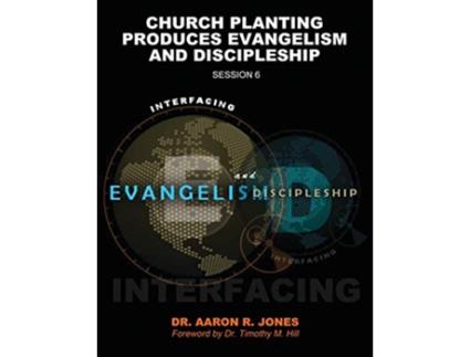 Livro Interfacing Evangelism and Discipleship Session 6 Church Planting Produces Evangelism and Discipleship de Aaron R Jones (Inglês)