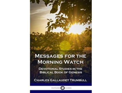 Livro Messages for the Morning Watch Devotional Studies in the Biblical Book of Genesis de Charles Gallaudet Trumbull (Inglês)