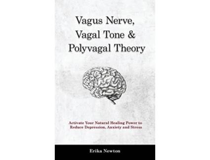 Livro Vagus Nerve Vagal Tone Polyvagal Theory Activate Your Natural Healing Power to Reduce Depression Anxiety and Stress de Erika Newton (Inglês)