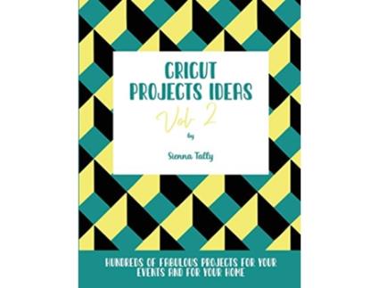 Livro Cricut Project Ideas Vol2 Hundreds of Fabulous Projects For Your Events and For Your Home de Sienna Tally (Inglês)