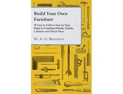 Livro Build Your Own Furniture 30 Easy to Follow Step by Step Plans to Construct Stools Chests Cabinets and Much More de W A G Bradman (Inglês)