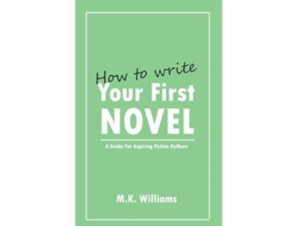 Livro How To Write Your First Novel A Guide For Aspiring Fiction Authors Author Your Ambition de Mk Williams (Inglês)