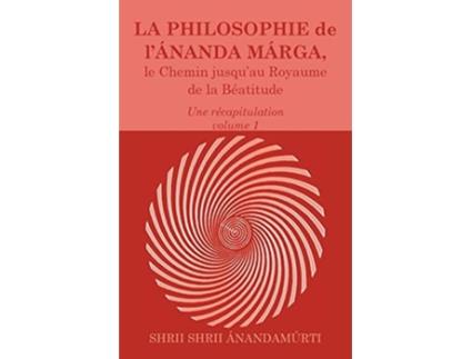 Livro La Philosophie de l Ananda Marga une recapitulation volume 1 French Edition de Shrii Shrii Anandamurti Prabhat Ranjan Sarkar (Francês)