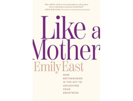 Livro Like a Mother How Motherhood Is the Key to Unlocking Your Greatness de Emily East (Inglês)