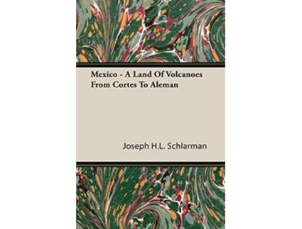 Livro Mexico A Land Of Volcanoes From Cortes To Aleman de Joseph H Schlarman (Inglês)
