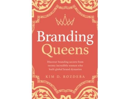 Livro Branding Queens Discover branding secrets from twenty incredible women who built global brand dynasties de Kim Derrick Rozdeba (Inglês)