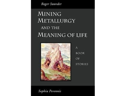 Livro Mining, Metallurgy and the Meaning of Life de Roger Sworder (Inglês)