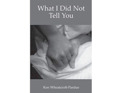 Livro What I Did Not Tell You de Ken WheatcroftPardue (Inglês)