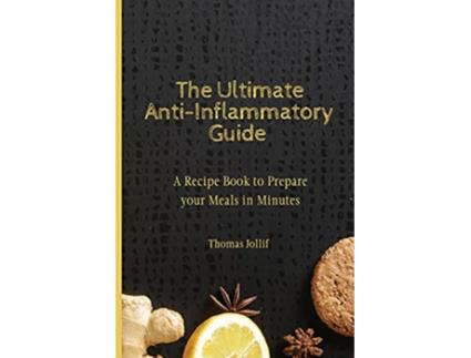 Livro The Ultimate AntiInflammatory Guide A Recipe Book to Prepare your Meals in Minutes de Thomas Jollif (Inglês)