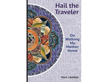Livro Hail the Traveler On Walking My Mother Home de Mark J Demaio (Inglês)