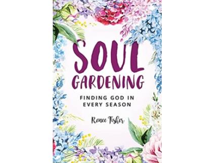 Livro Soul Gardening Finding God in Every Season de Renee Fisher (Inglês)