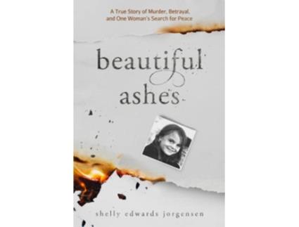 Livro Beautiful Ashes A True Story of Murder Betrayal and One Womans Search for Peace de Shelly Edwards Jorgensen (Inglês)