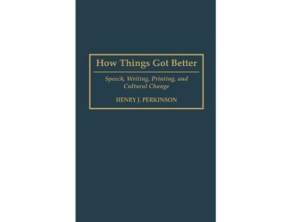 Livro How Things Got Better Speech Writing Printing and Cultural Change de Henry Perkinson (Inglês - Capa Dura)