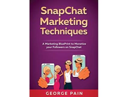 Livro SnapChat Marketing Techniques A Marketing BluePrint to Monetize your Followers on SnapChat de George Pain (Inglês)