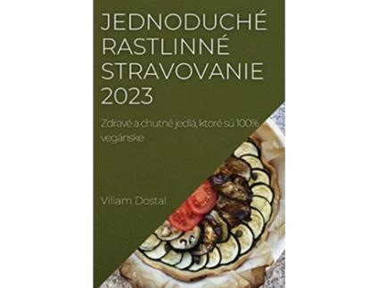 Livro Jednoduché rastlinné stravovanie 2023 Zdravé a chutné jedlá ktoré sú 100 vegánske Slovak Edition de Viliam Dostal (Eslovaco)