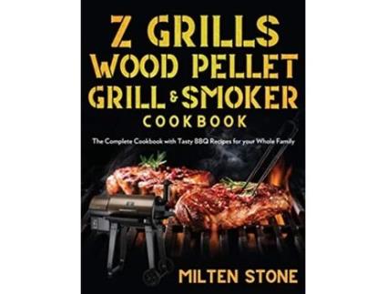 Livro Z Grills Wood Pellet Grill Smoker Cookbook The Complete Cookbook with Tasty BBQ Recipes for your Whole Family de Milten Stone (Inglês)