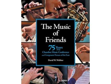 Livro The Music of Friends 75 Years of the Chamber Music Conference and Composers Forum of the East de David W Webber (Inglês)