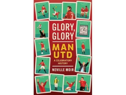 Livro Glory, Glory Man Utd de Neville Moir (Inglês - Capa Dura)