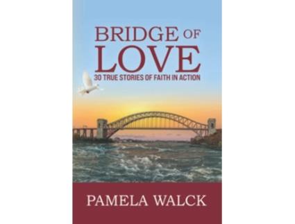 Livro Bridge of Love 30 TRUE STORIES OF FAITH IN ACTION de Pamela Ann Walck (Inglês)