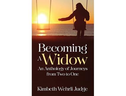 Livro Becoming A Widow An Anthology of Journeys from Two to One de Kimbeth Wehrli Judge (Inglês)