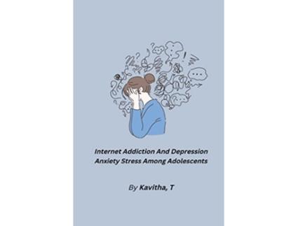 Livro Internet Addiction And Depression Anxiety Stress Among Adolescents de Kavitha T (Inglês)