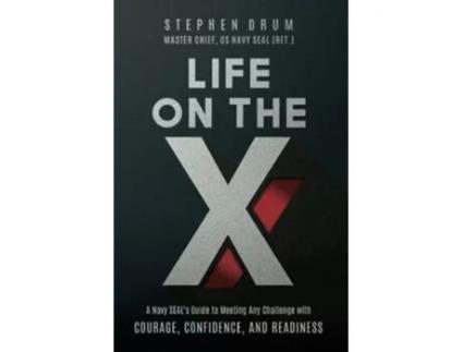 Livro Life on the X A Navy SEAL’s Guide to Meeting Any Challenge with Courage Confidence and Readiness de Stephen Drum (Inglês)
