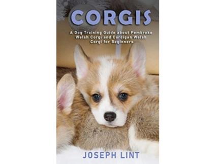 Livro Corgis A Dog Training Guide about Pembroke Welsh Corgi and Cardigan Welsh Corgi for Beginners de Joseph Lint (Inglês)