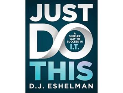 Livro Just Do This A Simpler Way to Succeed in IT de D J Eshelman (Inglês - Capa Dura)