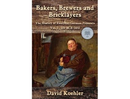 Livro Bakers Brewers and Bricklayers The History of Everyday German Peasants Vol 1 100 BCE–1450 de David Koehler (Inglês)