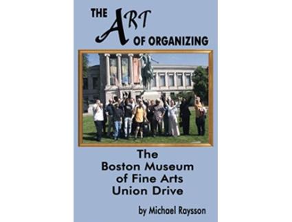 Livro The Art Of Organizing The Boston Museum of Fine Arts Union Drive de Michael Raysson (Inglês)