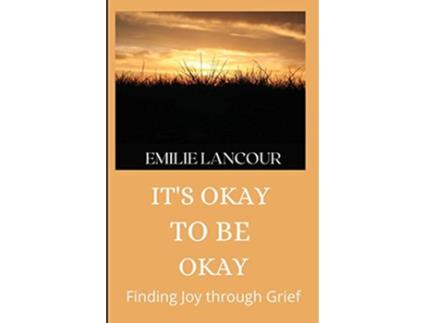 Livro Its Okay to be Okay Finding Joy through Grief de Emilie Lancour (Inglês)