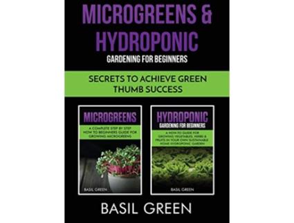 Livro Microgreens Hydroponic Gardening For Beginners Secrets To Achieve Green Thumb Success de Basil Green (Inglês - Capa Dura)