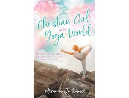 Livro Christian Girl in the Yoga World Biblical Wisdom to Safely Navigate the Practice and Honor Your Faith de Miranda Jo Davis (Inglês)