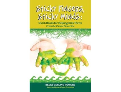 Livro Sticky Fingers Sticky Minds Quick Reads for Helping Kids Thrive From the Parent Powerline de Becky Cerling Powers (Inglês)
