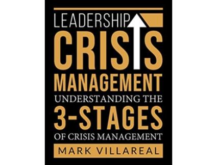Livro Leadership Crisis Management Understanding the 3Stages of Crisis Management de Mark Villareal (Inglês)
