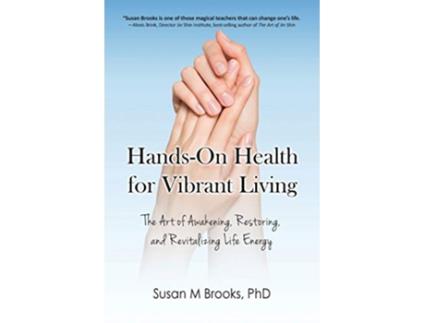 Livro HandsOn Health for Vibrant Living The Art of Awakening Restoring and Revitalizing Life Energy de Susan M Brooks PhD (Inglês)