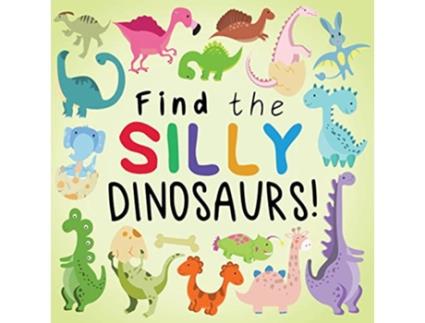 Livro Find the Silly Dinosaurs A Fun Search and Find Book for 25 Year Olds Find the Silly Books de Webber Books (Inglês)