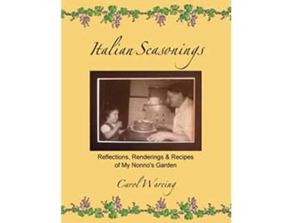 Livro Italian Seasonings Reflections Renderings Recipes of My Nonnos Garden de Carol Wareing (Inglês)