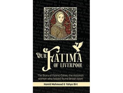 Livro Our Fatima of Liverpool The Story of Fatima Cates the Victorian woman who helped found British Islam de Hamid Mahmood Yahya Birt (Inglês)