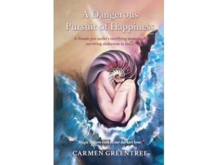 Livro A Dangerous Pursuit of Happiness: A female pro surfer's terrifying memoir of surviving abduction in India Carmen Leigh Greentree (Inglês)
