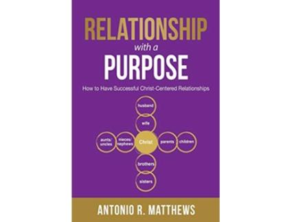 Livro Relationship with a Purpose How to Have Successful ChristCentered Relationships de Antonio R Matthews (Inglês)