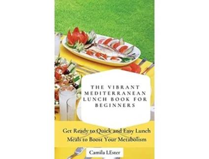 Livro The Vibrant Mediterranean Lunch Book for Beginners Get Ready to Quick and Easy Lunch Meals to Boost Your Metabolism de Camila Lester (Inglês)