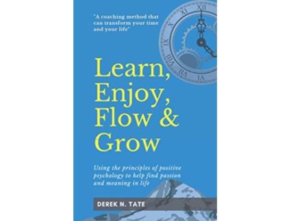Livro Learn Enjoy Flow and Grow Using the principles of positive psychology to help find passion and meaning in life de Derek N Tate (Inglês)